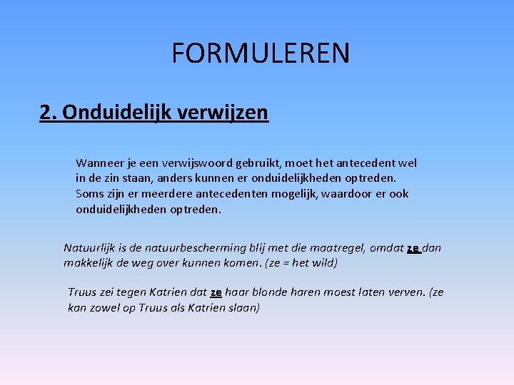 FORMULEREN 2. Onduidelijk verwijzen Wanneer je een verwijswoord gebruikt, moet het antecedent wel in