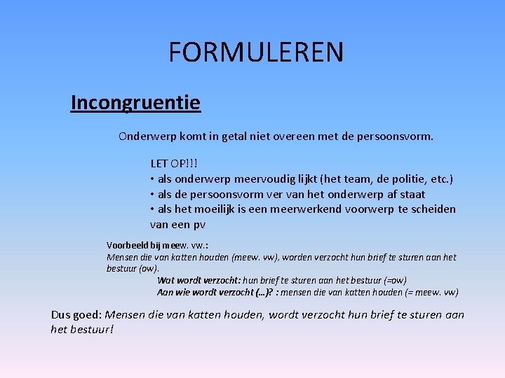 FORMULEREN Incongruentie Onderwerp komt in getal niet overeen met de persoonsvorm. LET OP!!! •