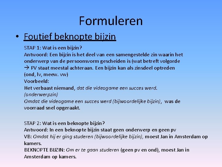 Formuleren • Foutief beknopte bijzin STAP 1: Wat is een bijzin? Antwoord: Een bijzin