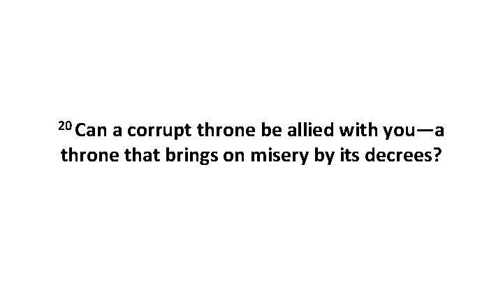 20 Can a corrupt throne be allied with you—a throne that brings on misery