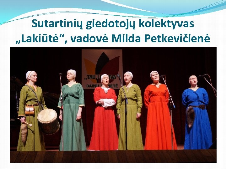 Sutartinių giedotojų kolektyvas „Lakiūtė“, vadovė Milda Petkevičienė 