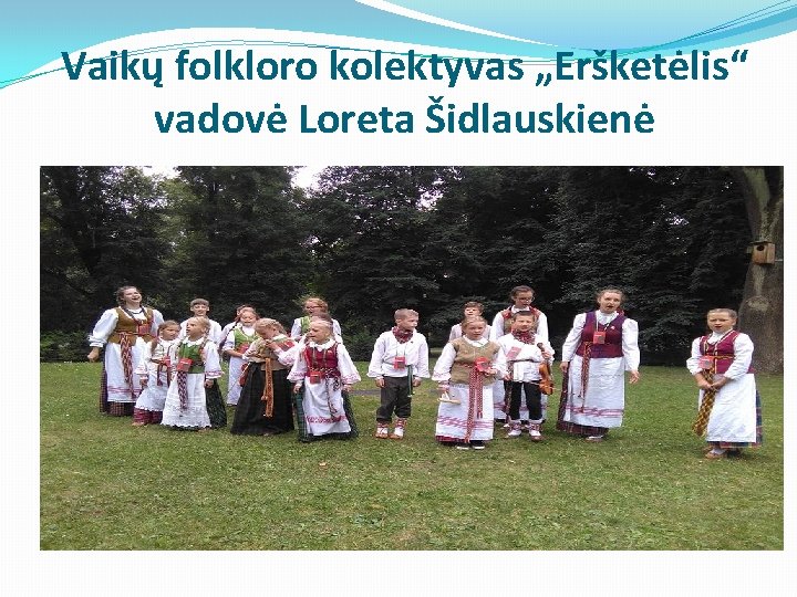 Vaikų folkloro kolektyvas „Eršketėlis“ vadovė Loreta Šidlauskienė 