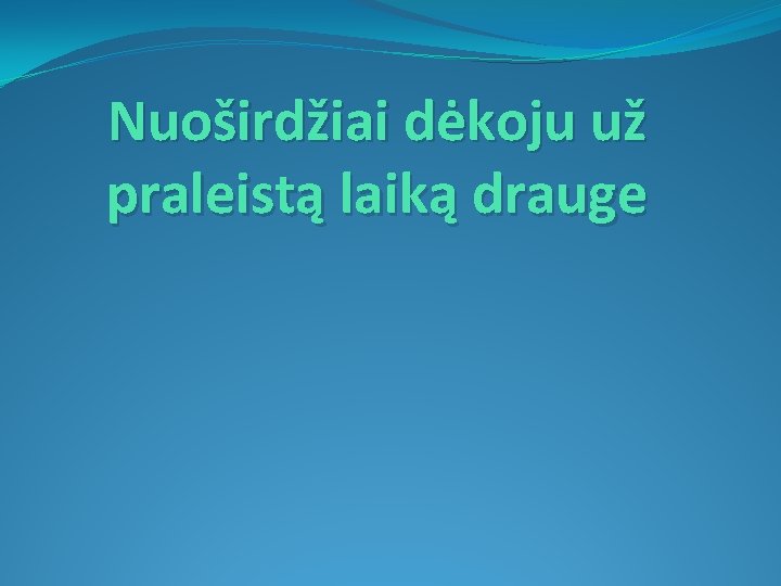 Nuoširdžiai dėkoju už praleistą laiką drauge Nuoširdžiai dėkoju už praleistą laiką drauge