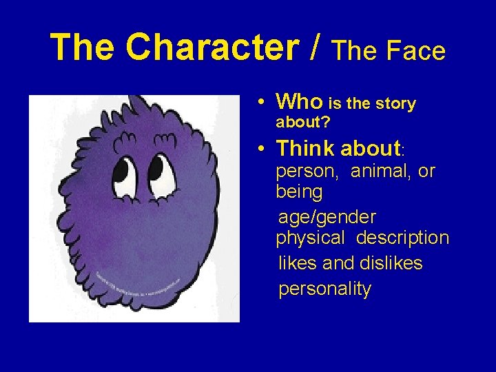 The Character / The Face • Who is the story about? • Think about: