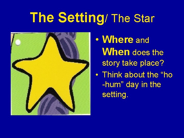 The Setting/ The Star • Where and When does the story take place? •