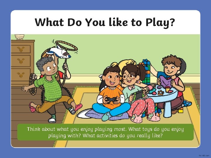 What Do You like to Play? Think about what you enjoy playing most. What