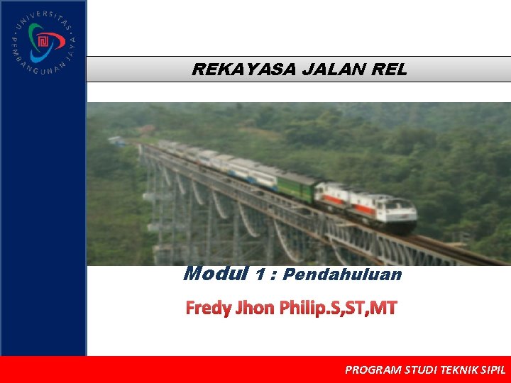 REKAYASA JALAN REL Modul 1 : Pendahuluan Fredy Jhon Philip. S, ST, MT PROGRAM