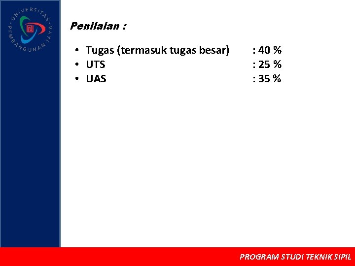 Penilaian : • Tugas (termasuk tugas besar) • UTS • UAS : 40 %