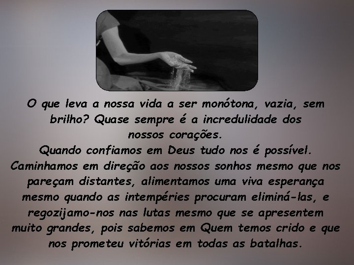 O que leva a nossa vida a ser monótona, vazia, sem brilho? Quase sempre