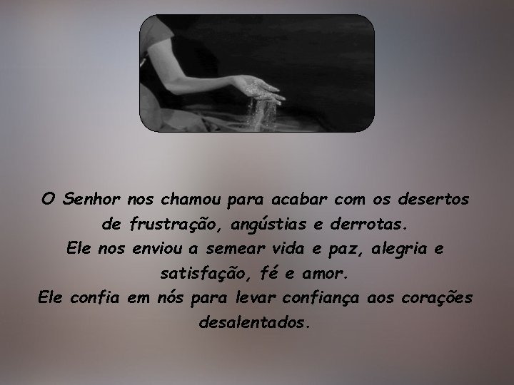 O Senhor nos chamou para acabar com os desertos de frustração, angústias e derrotas.