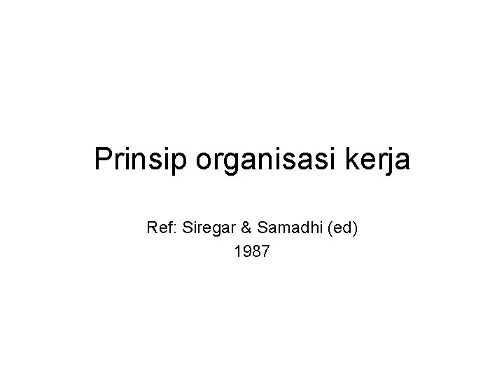 Prinsip organisasi kerja Ref: Siregar & Samadhi (ed) 1987 