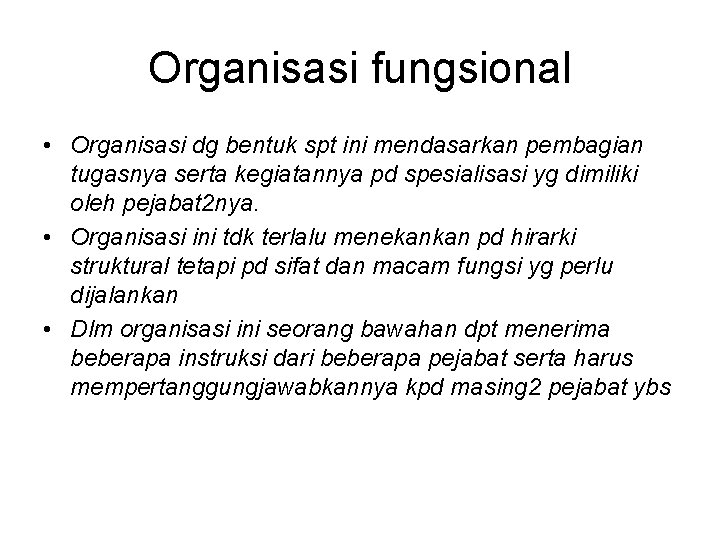 Organisasi fungsional • Organisasi dg bentuk spt ini mendasarkan pembagian tugasnya serta kegiatannya pd