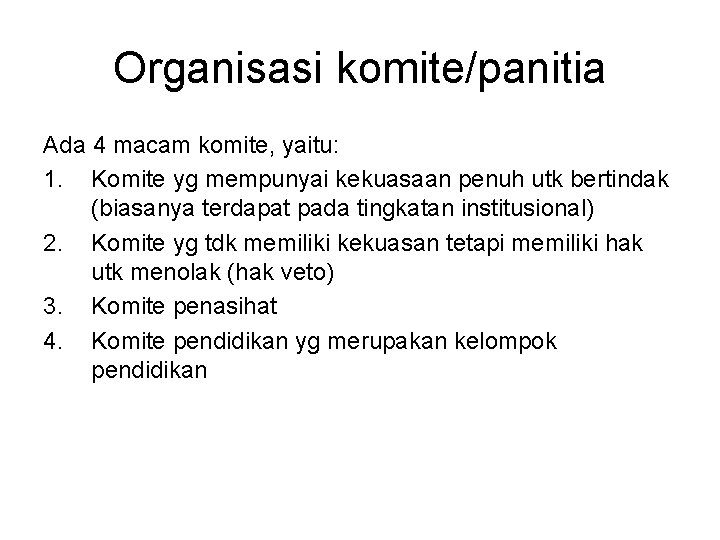 Organisasi komite/panitia Ada 4 macam komite, yaitu: 1. Komite yg mempunyai kekuasaan penuh utk