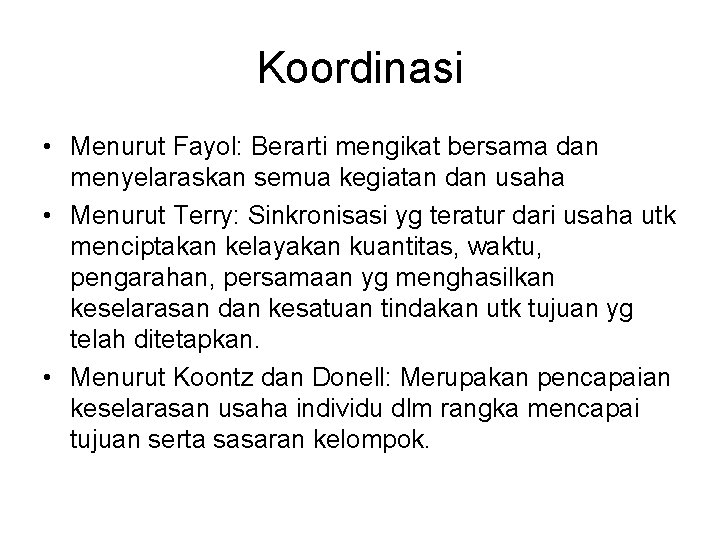 Koordinasi • Menurut Fayol: Berarti mengikat bersama dan menyelaraskan semua kegiatan dan usaha •