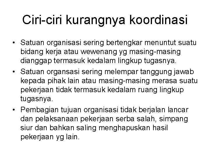 Ciri-ciri kurangnya koordinasi • Satuan organisasi sering bertengkar menuntut suatu bidang kerja atau wewenang