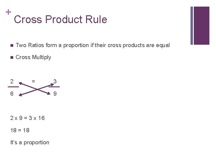 + Cross Product Rule n Two Ratios form a proportion if their cross products