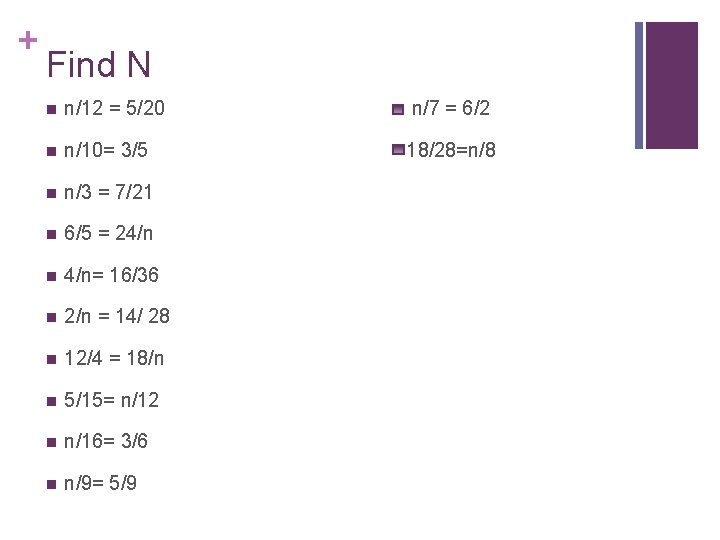 + Find N n n/12 = 5/20 n/7 = 6/2 n n/10= 3/5 18/28=n/8