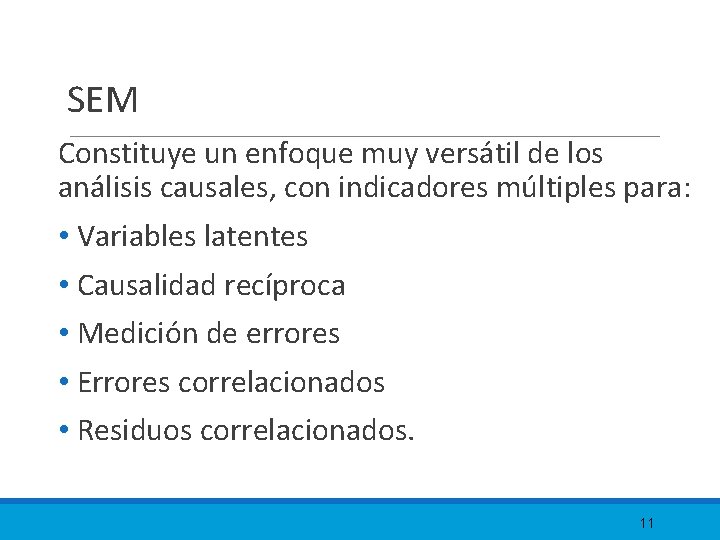 SEM Constituye un enfoque muy versátil de los análisis causales, con indicadores múltiples para: