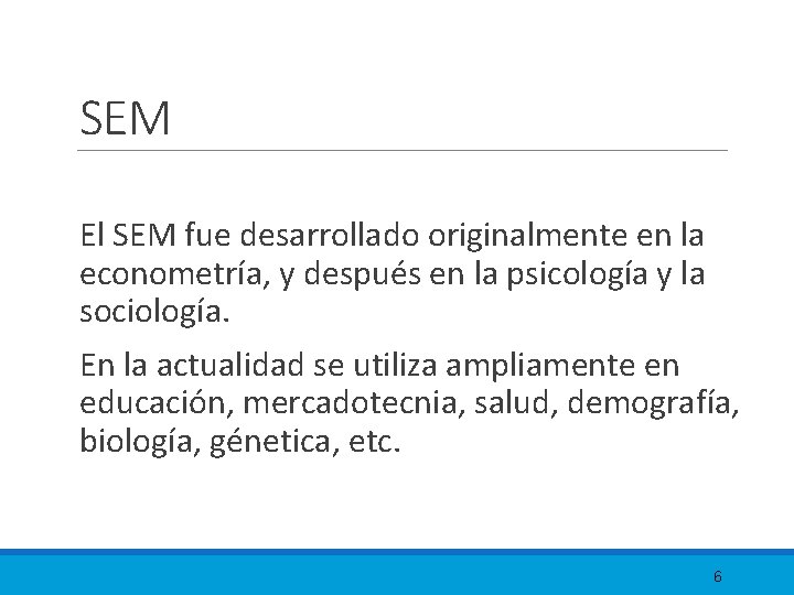 SEM El SEM fue desarrollado originalmente en la econometría, y después en la psicología