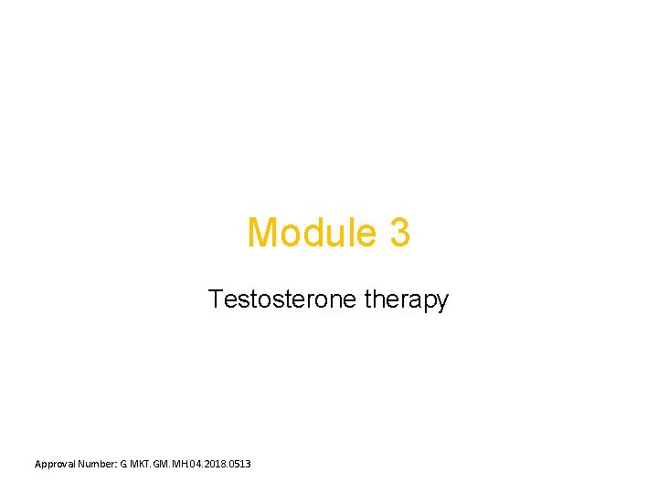 Module 3 Testosterone therapy Approval Number: G. MKT. GM. MH. 04. 2018. 0513 