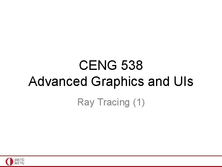 CENG 538 Advanced Graphics and UIs Ray Tracing (1) 