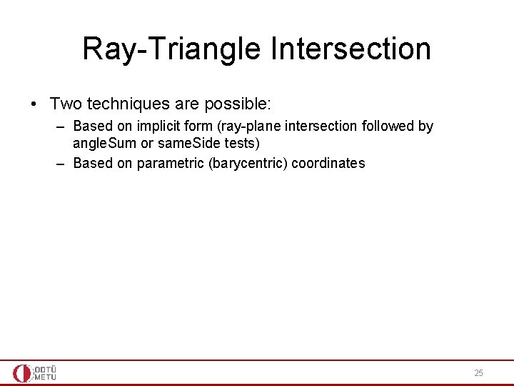 Ray-Triangle Intersection • Two techniques are possible: – Based on implicit form (ray-plane intersection