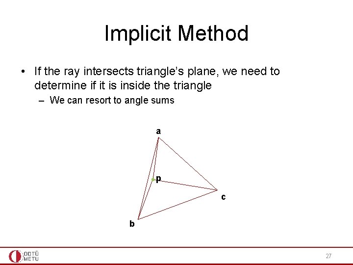 Implicit Method • If the ray intersects triangle’s plane, we need to determine if