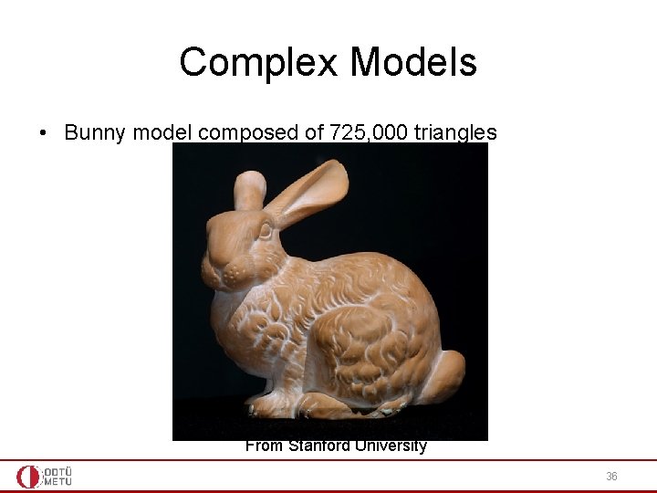 Complex Models • Bunny model composed of 725, 000 triangles From Stanford University 36