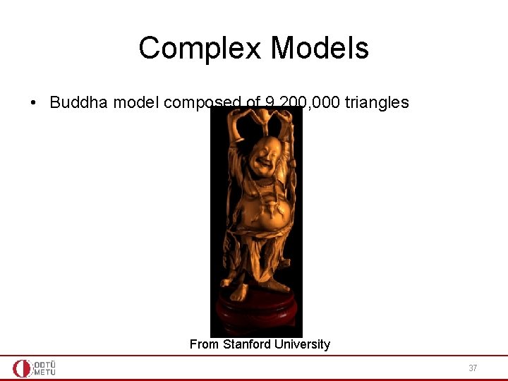 Complex Models • Buddha model composed of 9, 200, 000 triangles From Stanford University