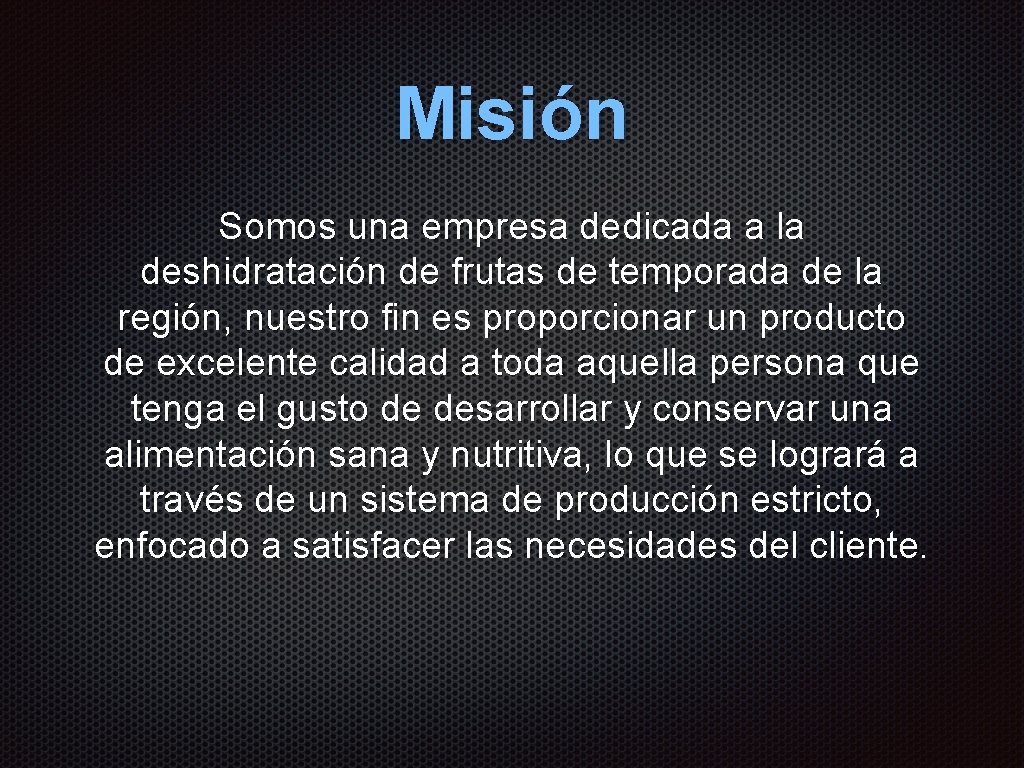 Misión Somos una empresa dedicada a la deshidratación de frutas de temporada de la Misión Somos una empresa dedicada a la deshidratación de frutas de temporada de la