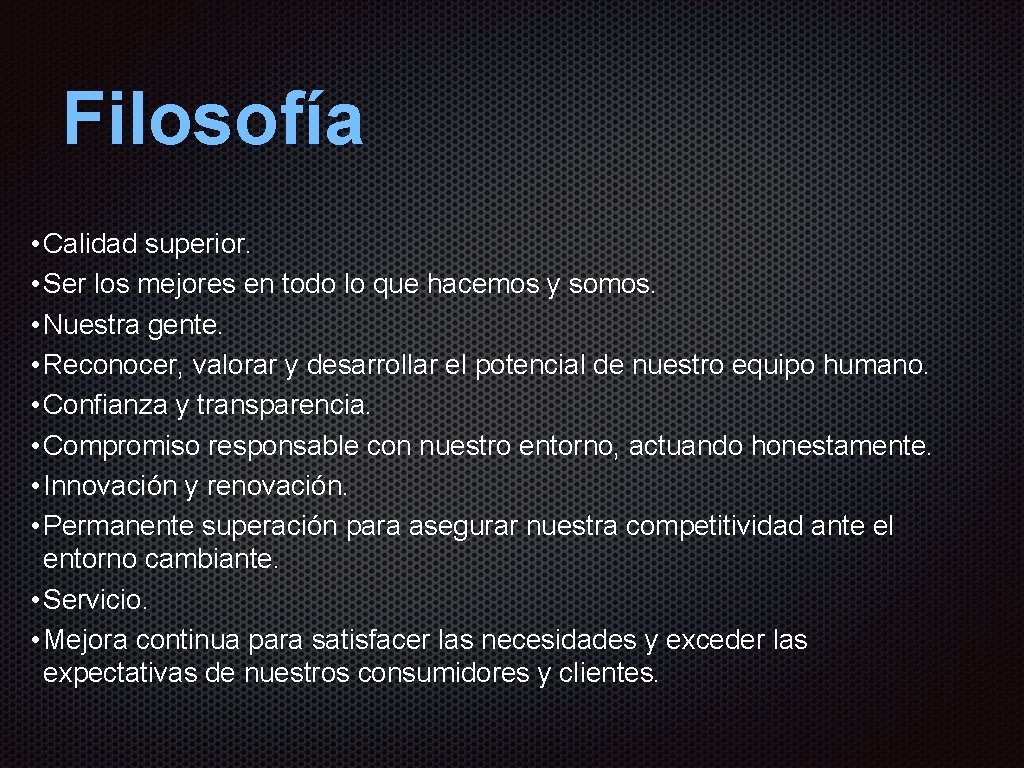 Filosofía • Calidad superior. • Ser los mejores en todo lo que hacemos y Filosofía • Calidad superior. • Ser los mejores en todo lo que hacemos y