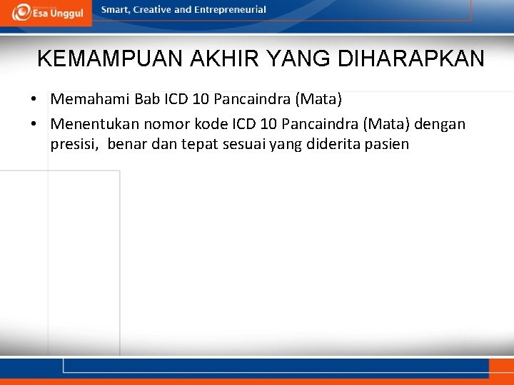 KEMAMPUAN AKHIR YANG DIHARAPKAN • Memahami Bab ICD 10 Pancaindra (Mata) • Menentukan nomor KEMAMPUAN AKHIR YANG DIHARAPKAN • Memahami Bab ICD 10 Pancaindra (Mata) • Menentukan nomor