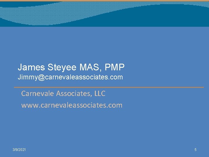 James Steyee MAS, PMP Jimmy@carnevaleassociates. com Carnevale Associates, LLC www. carnevaleassociates. com 3/9/2021 5