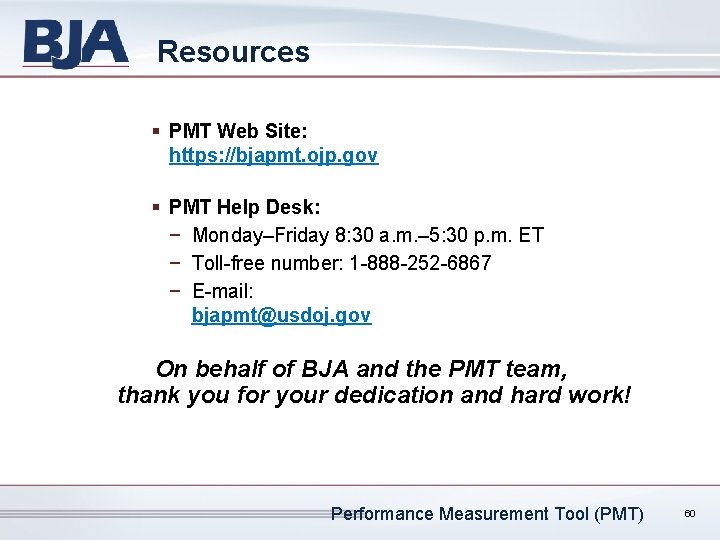 Resources § PMT Web Site: https: //bjapmt. ojp. gov § PMT Help Desk: −