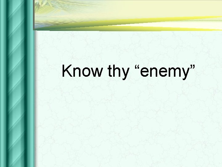 Know thy “enemy” 