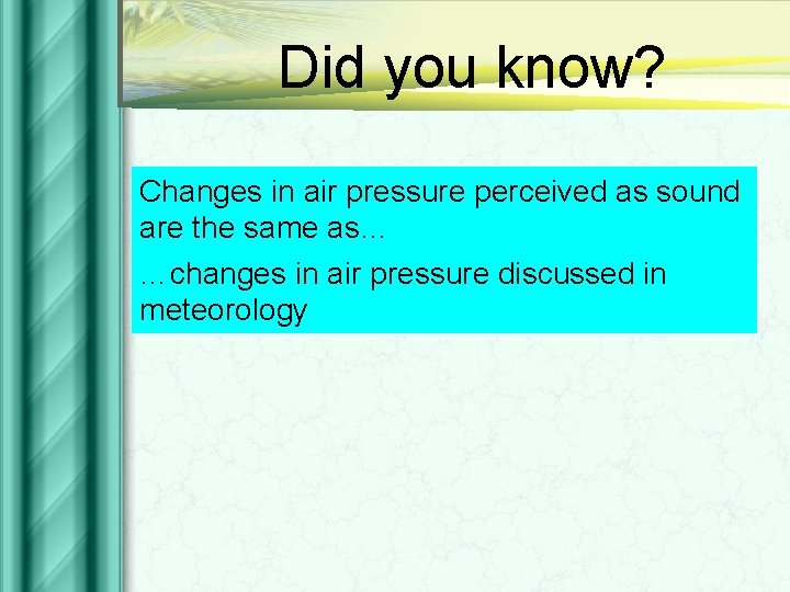 Did you know? Changes in air pressure perceived as sound are the same as…