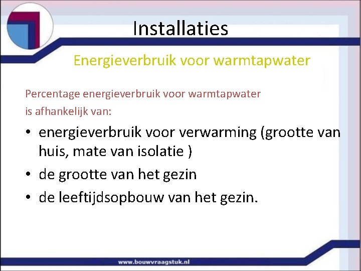 Installaties Energieverbruik voor warmtapwater Percentage energieverbruik voor warmtapwater is afhankelijk van: • energieverbruik voor