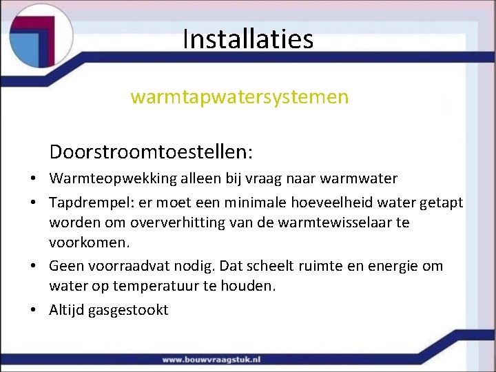 Installaties warmtapwatersystemen Doorstroomtoestellen: • Warmteopwekking alleen bij vraag naar warmwater • Tapdrempel: er moet