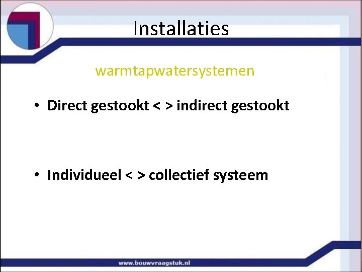 Installaties warmtapwatersystemen • Direct gestookt < > indirect gestookt • Individueel < > collectief