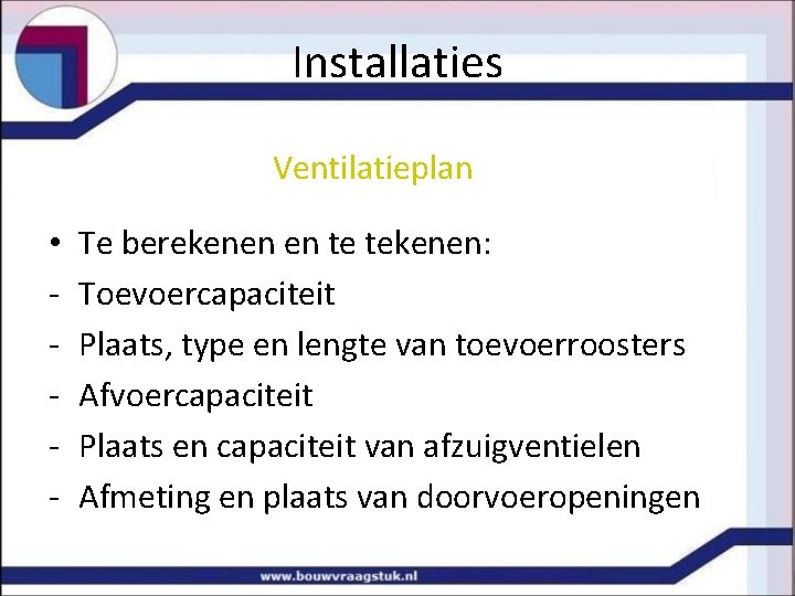 Installaties Ventilatieplan • - Te berekenen en te tekenen: Toevoercapaciteit Plaats, type en lengte