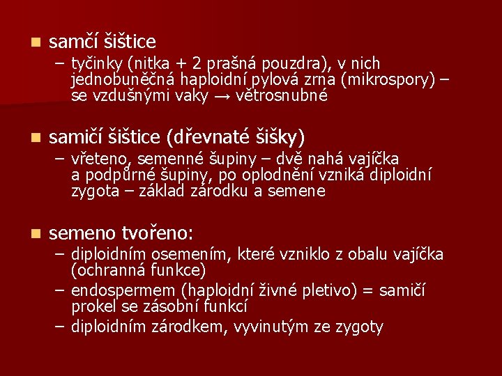 n samčí šištice n samičí šištice (dřevnaté šišky) n semeno tvořeno: – tyčinky (nitka