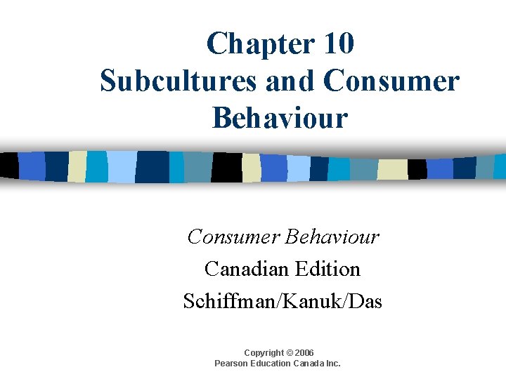 Chapter 10 Subcultures and Consumer Behaviour Canadian Edition Schiffman/Kanuk/Das Copyright © 2006 Pearson Education