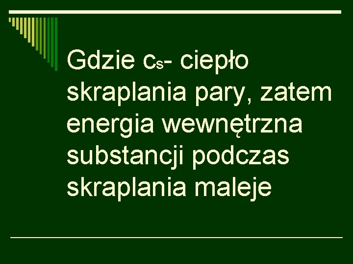 Gdzie cs- ciepło skraplania pary, zatem energia wewnętrzna substancji podczas skraplania maleje 