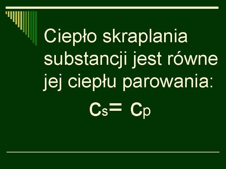 Ciepło skraplania substancji jest równe jej ciepłu parowania: cs= cp 