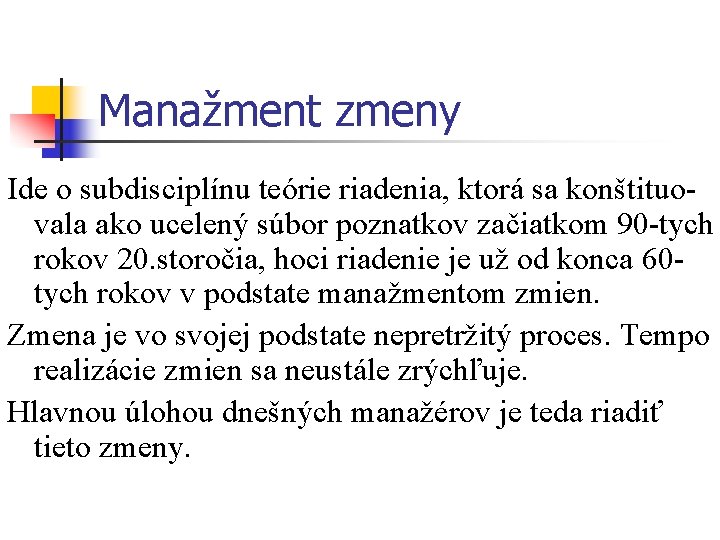 Manažment zmeny Ide o subdisciplínu teórie riadenia, ktorá sa konštituovala ako ucelený súbor poznatkov Manažment zmeny Ide o subdisciplínu teórie riadenia, ktorá sa konštituovala ako ucelený súbor poznatkov