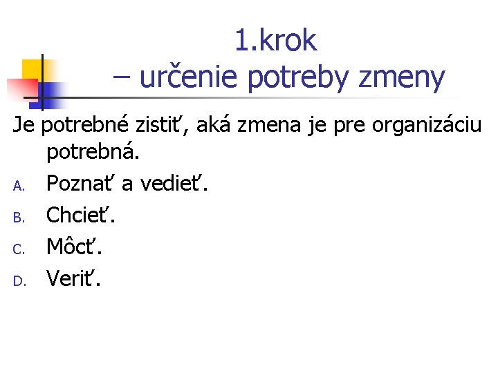 1. krok – určenie potreby zmeny Je potrebné zistiť, aká zmena je pre organizáciu 1. krok – určenie potreby zmeny Je potrebné zistiť, aká zmena je pre organizáciu