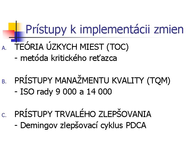 Prístupy k implementácii zmien A. B. C. TEÓRIA ÚZKYCH MIEST (TOC) - metóda kritického Prístupy k implementácii zmien A. B. C. TEÓRIA ÚZKYCH MIEST (TOC) - metóda kritického