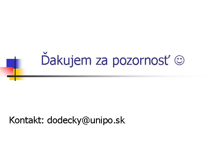 Ďakujem za pozornosť Kontakt: dodecky@unipo. sk Ďakujem za pozornosť Kontakt: dodecky@unipo. sk