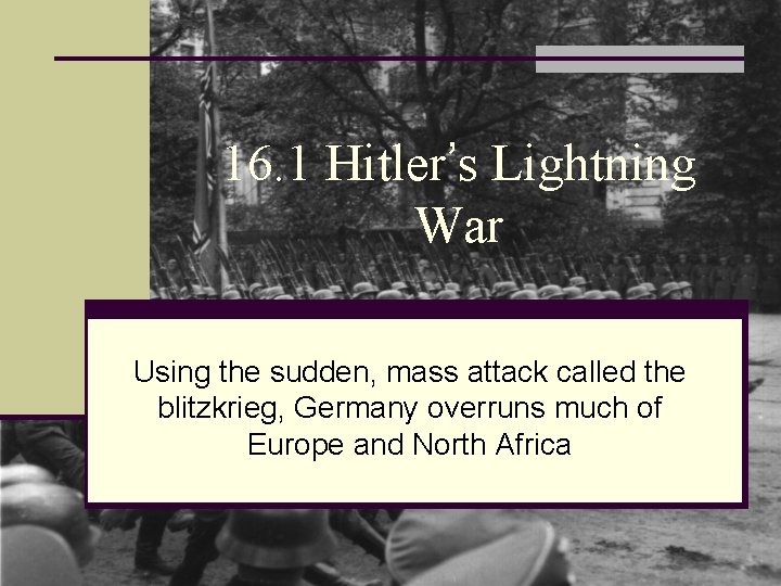 16. 1 Hitler’s Lightning War Using the sudden, mass attack called the blitzkrieg, Germany