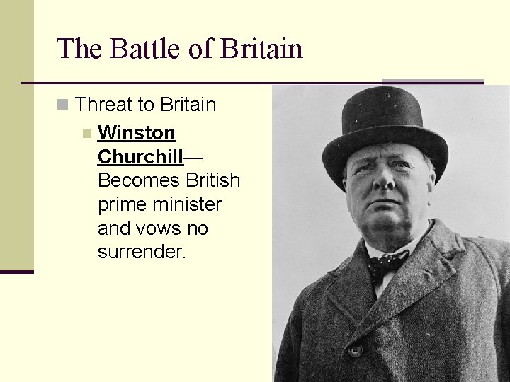 The Battle of Britain n Threat to Britain n Winston Churchill— Becomes British prime